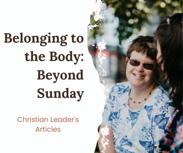 A photo of two women smiling and talking outside, one has an intellectual disability. To the left are the words in black: "Belonging to the Body: Beyond Sunday" and then below that in brown: "Christian Leader's Articles"